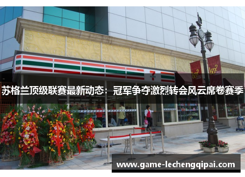 苏格兰顶级联赛最新动态：冠军争夺激烈转会风云席卷赛季